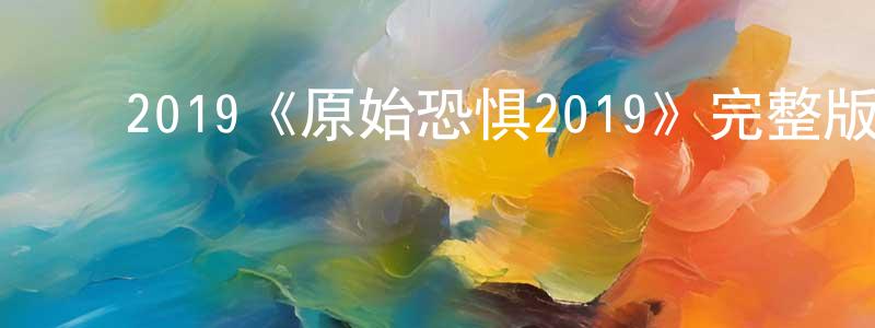 ﻿2019《原始恐惧2019》完整版电影/在线观看/百度云-美剧天堂 ﻿陈嘉亮的blog
